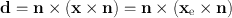 
$$\mathbf{d} = \mathbf{n} \times (\mathbf{x} \times \mathbf{n}) = \mathbf{n} \times ({\mathbf{x}}_{\mathrm{e}} \times \mathbf{n})$$
