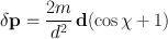 
$$\delta \mathbf{p} = \frac{2m} {{d}^{2}} \,\mathbf{d}(\cos \chi + 1)$$
