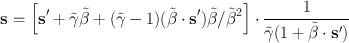 
$$\mathbf{s} = \left [\mathbf{s}^\prime +\tilde{ \gamma }\tilde{\mathrm{\beta }} + (\tilde{\gamma } - 1)(\tilde{\mathrm{\beta }}\cdot \mathbf{s}^\prime)\tilde{\mathrm{\beta }}/\tilde{{\mathrm{\beta }}}^{2}\right ] \cdot \frac{1} {\tilde{\gamma }(1 +\tilde{ \mathrm{\beta }}\cdot \mathbf{s}^\prime)}$$
