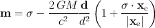 
$$\mathbf{m} = \mathrm{\sigma }-\frac{2\,GM} {{c}^{2}} \frac{\mathbf{d}} {{d}^{2}}\left (1 + \frac{\mathrm{\sigma }\cdot {\mathbf{x}}_{\mathrm{e}}} {\vert {\mathbf{x}}_{\mathrm{e}}\vert } \right )$$
