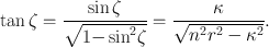 
$$\tan \zeta = \frac{\sin \zeta } {\sqrt{1 {-\sin }^{2 } \zeta }} = \frac{\kappa } {\sqrt{{n}^{2 } {r}^{2 } - {\kappa }^{2}}}.$$
