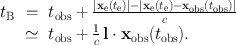 
$$\begin{array}{rcl}{ t}_{\mathrm{B}}& =& {t}_{\mathrm{obs}} + \frac{\vert {\mathbf{x}}_{\mathrm{e}}({t}_{\mathrm{e}})\vert -\vert {\mathbf{x}}_{\mathrm{e}}({t}_{\mathrm{e}}) -{\mathbf{x}}_{\mathrm{obs}}({t}_{\mathrm{obs}})\vert } {c} \\ & \simeq & {t}_{\mathrm{obs}} + \frac{1} {c}\,\mathbf{l} \cdot {\mathbf{x}}_{\mathrm{obs}}({t}_{\mathrm{obs}}). \end{array}$$
