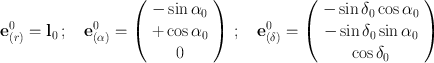 
$${ \mathbf{e}}_{(r)}^{0} ={ \mathbf{l}}_{ 0}\,;\quad {\mathbf{e}}_{(\alpha )}^{0} = \left (\begin{array}{c} -\sin {\alpha }_{0}\\ +\cos {\alpha }_{ 0} \\ 0 \end{array} \right )\,;\quad {\mathbf{e}}_{(\delta )}^{0} = \left (\begin{array}{c} -\sin {\delta }_{0}\cos {\alpha }_{0} \\ -\sin {\delta }_{0}\sin {\alpha }_{0} \\ \cos {\delta }_{0} \end{array} \right )$$
