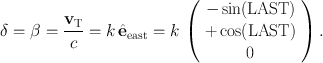 
$$\mathrm{\delta } = \mathrm{\beta } = \frac{{\mathbf{v}}_{\mathrm{T}}} {c} = k\,\hat{{\mathbf{e}}}_{\mathrm{east}} = k\,\left (\begin{array}{c} -\sin (\mathrm{LAST}) \\ +\cos (\mathrm{LAST}) \\ 0\\ \end{array} \right ).$$
