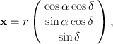 
$$\mathbf{x} = r\left (\begin{array}{c} \cos \alpha \cos \delta \\ \sin \alpha \cos \delta \\ \sin \delta \\ \end{array} \right ),$$
