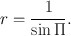 
$$r = \frac{1} {\sin \Pi }.$$
