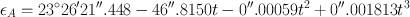 
$${\epsilon }_{A} = 2{3}^{\circ }26^\prime21^{\prime\prime}.448 - 46^{\prime\prime}.8150t - 0^{\prime\prime}.00059{t}^{2} + 0^{\prime\prime}.001813{t}^{3}$$
