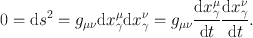 
$$0 =\mathrm{ d}{s}^{2} = {g}_{ \mu \nu }\mathrm{d}{x}_{\gamma }^{\mu }\mathrm{d}{x}_{ \gamma }^{\nu } = {g}_{ \mu \nu }\frac{\mathrm{d}{x}_{\gamma }^{\mu }} {\mathrm{d}t} \frac{\mathrm{d}{x}_{\gamma }^{\nu }} {\mathrm{d}t}.$$
