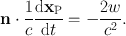 
$$\mathbf{n} \cdot \frac{1} {c} \frac{\mathrm{d}{\mathbf{x}}_{\mathrm{P}}} {\mathrm{d}t} = -\frac{2w} {{c}^{2}}.$$
