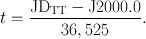 
$$t = \frac{\mathrm{J{D}_{\mathrm{TT}}} -\mathrm{ J2000.0}} {36,525}.$$
