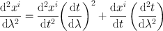 
$$\frac{\mathrm{{d}}^{2}{x}^{i}} {\mathrm{d}{\lambda }^{2}} = \frac{\mathrm{{d}}^{2}{x}^{i}} {\mathrm{d}{t}^{2}}{ \left ( \frac{\mathrm{d}t} {\mathrm{d}\lambda }\right )}^{2} + \frac{\mathrm{d}{x}^{i}} {\mathrm{d}t} \left ( \frac{\mathrm{{d}}^{2}t} {\mathrm{d}{\lambda }^{2}}\right )$$
