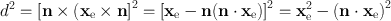 
$${d}^{2} ={ \left [\mathbf{n} \times ({\mathbf{x}}_{\mathrm{ e}} \times \mathbf{n}\right ]}^{2} ={ \left [{\mathbf{x}}_{\mathrm{ e}} -\mathbf{n}(\mathbf{n} \cdot {\mathbf{x}}_{\mathrm{e}})\right ]}^{2} ={ \mathbf{x}}_{\mathrm{ e}}^{2} - {(\mathbf{n} \cdot {\mathbf{x}}_{\mathrm{ e}})}^{2}$$
