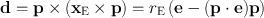 
$$\mathbf{d} = \mathbf{p} \times ({\mathbf{x}}_{\mathrm{E}} \times \mathbf{p}) = {r}_{\mathrm{E}}\left (\mathbf{e} - (\mathbf{p} \cdot \mathbf{e})\mathbf{p}\right )$$
