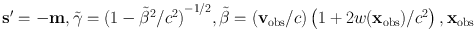 
$$\mathbf{s}^\prime = -\mathbf{m},\tilde{\gamma } = {(1 -\tilde{{\mathrm{\beta }}}^{2}/{c}^{2})}^{-1/2},\tilde{\mathrm{\beta }} = ({\mathbf{v}}_{\mathrm{obs}}/c)\left (1 + 2w({\mathbf{x}}_{\mathrm{obs}})/{c}^{2}\right ),{\mathbf{x}}_{\mathrm{obs}}$$
