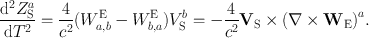 
$$\frac{\mathrm{{d}}^{2}{Z}_{\mathrm{S}}^{a}} {\mathrm{d}{T}^{2}} = \frac{4} {{c}^{2}}({W}_{a,b}^{\mathrm{E}} - {W}_{ b,a}^{\mathrm{E}}){V }_{\mathrm{ S}}^{b} = -\frac{4} {{c}^{2}}{\mathbf{V}}_{\mathrm{S}} \times {(\nabla \times {\mathbf{W}}_{\mathrm{E}})}^{a}.$$
