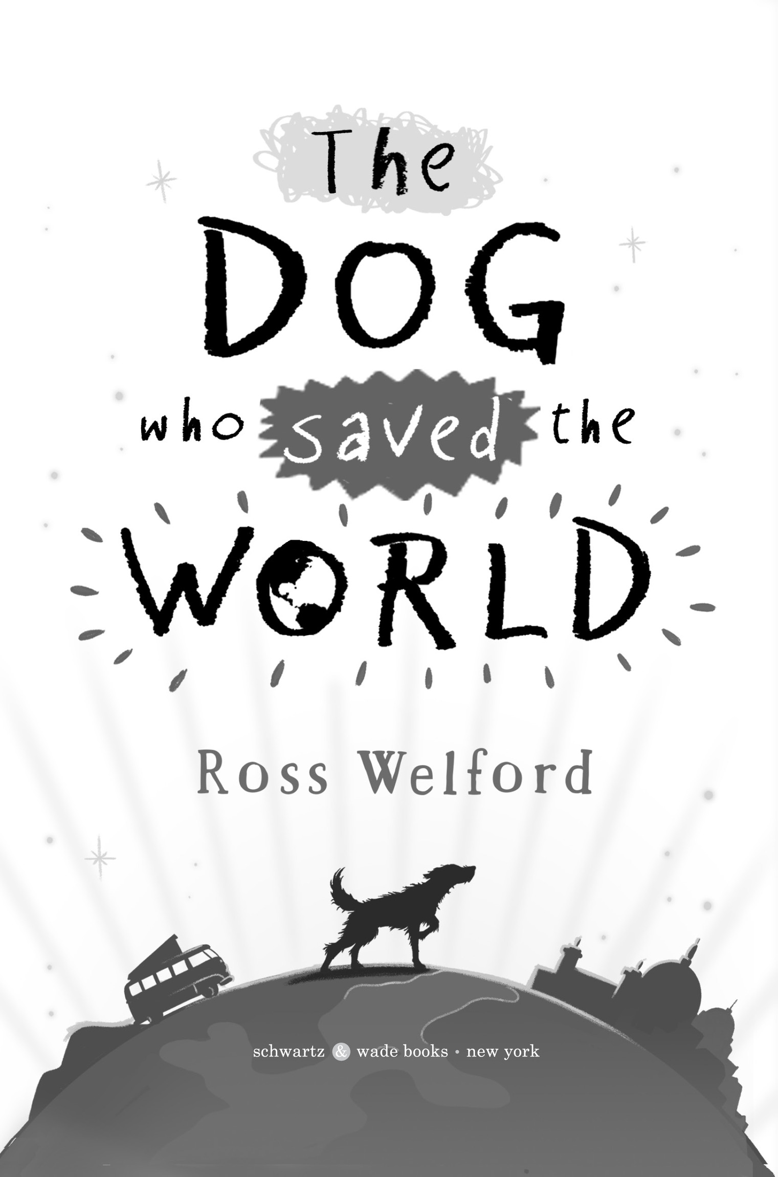 Book Title, The Dog Who Saved the World, Author, Ross Welford, Imprint, Schwartz & Wade