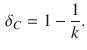 
$$\displaystyle \begin{aligned} {{\delta }_{C}}=1-\frac{1}{k}. \end{aligned} $$
