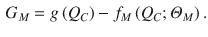 
$$\displaystyle \begin{aligned} {{G}_{M}}=g\left( {{Q}_{C}} \right)-{{f}_{M}}\left( {{Q}_{C}};{{\varTheta }_{M}} \right). \end{aligned} $$
