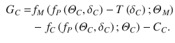 
$$\displaystyle \begin{aligned} \begin{aligned} {{G}_{C}}= & {{f}_{M}}\left( {{f}_{P}}\left( {{\varTheta }_{C}},{{\delta }_{C}} \right)-T\left( {{\delta }_{C}} \right);{{\varTheta }_{M}} \right) \\ & -{{f}_{C}}\left( {{f}_{P}}\left( {{\varTheta }_{C}},{{\delta }_{C}} \right);{{\varTheta }_{C}} \right)-{{C}_{C}}. \end{aligned} \end{aligned} $$
