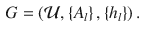 
$$\displaystyle \begin{aligned} G=\left( {\mathcal{U}},\left\{ {{A}_{l}} \right\},\left\{ {{h}_{l}} \right\} \right) . \end{aligned} $$
