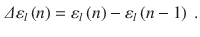 
$$\displaystyle \begin{aligned} \varDelta {{\varepsilon}_{l}}\left( n \right)={{\varepsilon}_{l}}\left( n \right)-{{\varepsilon}_{l}}\left( n-1 \right) \ . \end{aligned} $$
