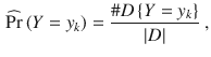 
$$\displaystyle \begin{aligned} \widehat{\Pr }\left( Y={{y}_{k}} \right)=\frac{\#D\left\{ Y={{y}_{k}} \right\}}{\left| D \right|} \ , \end{aligned} $$
