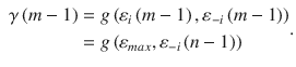 
$$\displaystyle \begin{aligned} \begin{aligned} {\gamma \left( m-1 \right)}&=g\left( {{\varepsilon }_{i}}\left( m-1 \right),{{\varepsilon }_{-i}}\left( m-1 \right) \right) \\ &=g\left( {\varepsilon}_{max},{{\varepsilon }_{-i}}\left( n-1 \right) \right) \\ \end{aligned} . \end{aligned} $$
