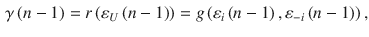 
$$\displaystyle \begin{aligned} {\gamma \left( n-1 \right)}=r\left( {{\varepsilon}_{U}} \left( n-1 \right) \right)=g\left( {{\varepsilon }_{i}}\left( n-1 \right),{{\varepsilon }_{-i}}\left( n-1 \right) \right) , \end{aligned} $$
