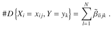 
$$\displaystyle \begin{aligned} \#D\left\{ {{X}_{i}}={{x}_{ij}},Y={{y}_{k}} \right\}=\sum_{l=1}^{N}{{{{\tilde{\beta }}}_{lijk}}} \ . \end{aligned} $$
