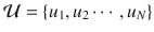 
$${\mathcal {U}}=\left \{ {{u}_{1}},{{u}_{2}}\cdots ,{{u}_{N}} \right \}$$
