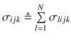 
$${{\sigma }_{ijk}}\triangleq \sum  \limits _{l=1}^{N}{{{\sigma }_{lijk}}}$$
