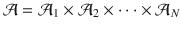 
$${\mathcal {A}}={{{\mathcal {A}}}_{1}}\times {{{\mathcal {A}}}_{2}}\times \cdots \times {{{\mathcal {A}}}_{N}}$$
