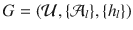 
$$G=\left ( {\mathcal {U}},{{\left \{ {{{\mathcal {A}}}_{l}} \right \}}},{{\left \{ {{h}_{l}} \right \}}} \right )$$
