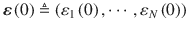 
$$\boldsymbol {\varepsilon }\left ( 0 \right )\triangleq \left ( {{\varepsilon }_{1}}\left ( 0 \right ),\cdots ,{{\varepsilon }_{N}}\left ( 0 \right ) \right )$$
