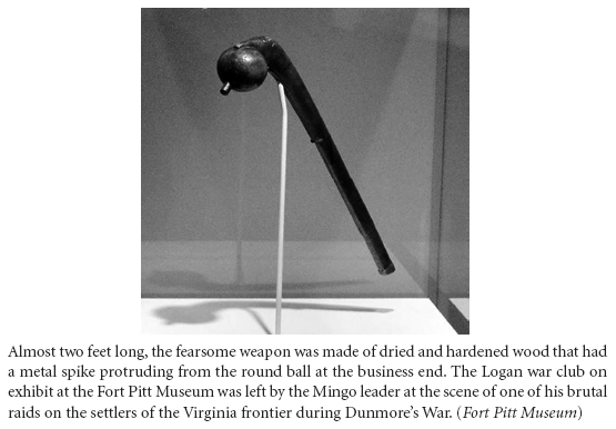 Image: Almost two feet long, the fearsome weapon was made of dried and hardened wood that had a metal spike protruding from the round ball at the business end. The Logan war club on exhibit at the Fort Pitt Museum was left by the Mingo leader at the scene of one of his brutal raids on the settlers of the Virginia frontier during Dunmore’s War. (Fort Pitt Museum)