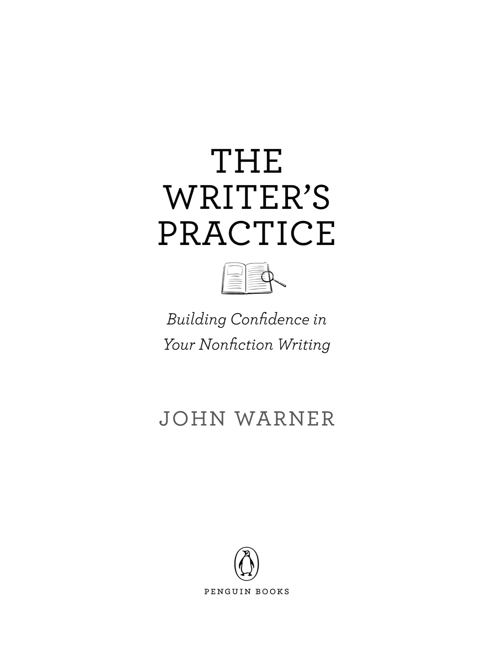 Book title, The Writer’s Practice, Subtitle, Building Confidence in Your Nonfiction Writing, author, John Warner, imprint, Penguin Books