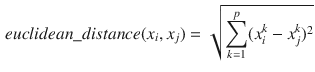 $$\begin{aligned} euclidean\_distance(x_{i}, x_{j}) = \sqrt{\sum _{k=1}^{p} (x_{i}^{k} - x_{j}^{k})^2}\end{aligned}$$