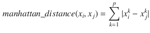 $$\begin{aligned} manhattan\_distance(x_{i}, x_{j}) = \sum _{k=1}^{p} |x_{i}^{k} - x_{j}^{k}| \end{aligned}$$