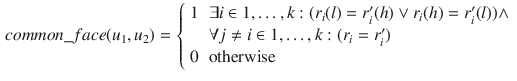 $$\begin{aligned} common\_face(u_{1}, u_{2}) = {\left\{ \begin{array}{ll} 1 &{} \exists i \in 1,\dots , k: (r_{i}(l) = r'_{i}(h) \vee r_{i}(h) = r'_{i}(l)) \wedge \\ &{} \forall j \ne i \in 1,\dots , k:(r_{i} = r'_{i})\\ 0 &{} \text {otherwise}\\ \end{array}\right. } \end{aligned}$$