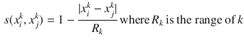 $$\begin{aligned} s(x_{i}^{k}, x_{j}^{k}) = 1-\frac{|x_{i}^{k} - x_{j}^{k}|}{R_{k}} \,\text {where}\, R_{k} \,\text {is the range of}\, k \end{aligned}$$