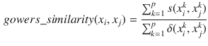 $$\begin{aligned} gowers\_similarity(x_{i}, x_{j}) = \frac{\sum _{k=1}^{p} s(x_{i}^{k}, x_{j}^{k})}{\sum _{k=1}^{p} \delta (x_{i}^{k}, x_{j}^{k})} \end{aligned}$$