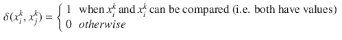 $$\begin{aligned} \delta (x_{i}^{k}, x_{j}^{k}) = {\left\{ \begin{array}{ll} 1 &{} \text {when}\, x_{i}^{k}\,\text {and}\, x_{i}^{k} \,\text {can be compared (i.e. both have values)}\\ 0 &{} otherwise \end{array}\right. } \end{aligned}$$