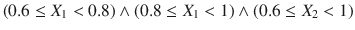 $$(0.6 \le X_{1}< 0.8) \wedge (0.8 \le X_{1}< 1) \wedge (0.6 \le X_{2} < 1)$$