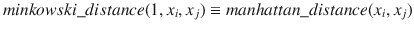 $$minkowski\_distance(1, x_{i}, x_{j}) \equiv manhattan\_distance(x_{i}, x_{j})$$