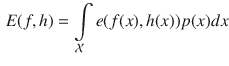 $$\begin{aligned} E(f,h) = \int \limits _{\mathcal {X}} e(f(x), h(x)) p(x) dx \end{aligned}$$