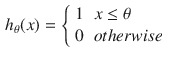 $$\begin{aligned} h_\theta (x) = {\left\{ \begin{array}{ll} 1 &{} x\le \theta \\ 0 &{} otherwise \\ \end{array}\right. } \end{aligned}$$