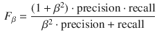 $$\begin{aligned} F_{\beta } = \frac{(1+\beta ^{2}) \cdot \text {precision} \cdot \text {recall}}{\beta ^{2}\cdot \text {precision} + \text {recall}} \end{aligned}$$