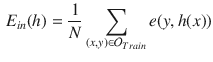 $$\begin{aligned} E_{in}(h) = \frac{1}{N} \sum _{(x,y)\in \mathcal {O}_{Train}} e(y, h(x)) \end{aligned}$$