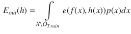 $$\begin{aligned} E_{out}(h) = \int \limits _{\mathcal {X} \setminus \mathcal {O}_{Train}} e(f(x), h(x)) p(x) dx \end{aligned}$$