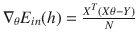 $$\nabla _\theta E_{in}(h) = \frac{X^T(X\theta - Y)}{N}$$